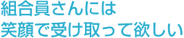組合員さんには笑顔で受け取って欲しい