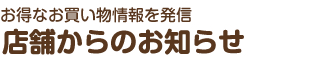 お得なお買い物情報を発信 店舗からのお知らせ