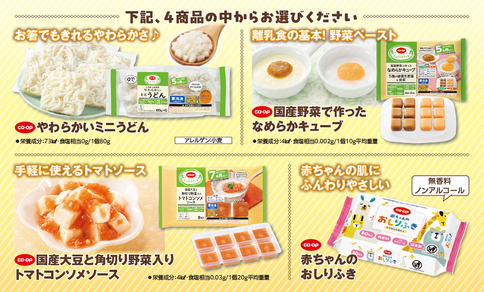 4商品の中からお選びください。「やわらかいミニうどん」「国産野菜で作ったなめらかキューブ」「国産大豆と角切り野菜入りトマトコンソメソース」「赤ちゃんのおしりふき」