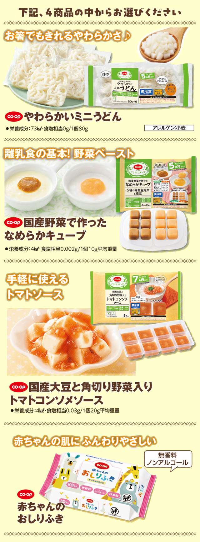 4商品の中からお選びください。「やわらかいミニうどん」「国産野菜で作ったなめらかキューブ」「国産大豆と角切り野菜入りトマトコンソメソース」「赤ちゃんのおしりふき」
