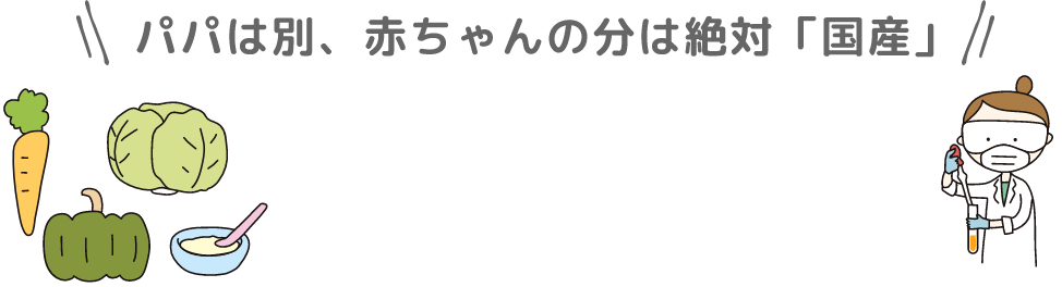 パパは別、赤ちゃんの分は絶対「国産」