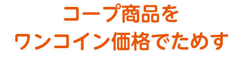 コープ商品を ワンコイン価格でためす